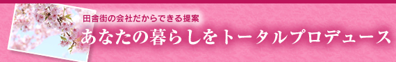 あなたの暮らしをトータルプロデュース